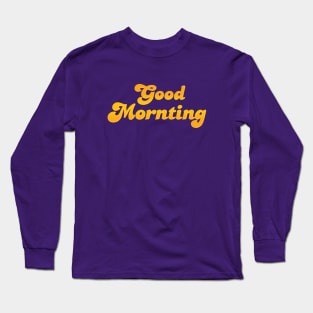 Good Mornting Long Sleeve T-Shirt